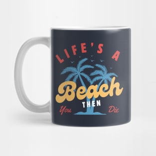 Life's a Beach Then You Die Mug